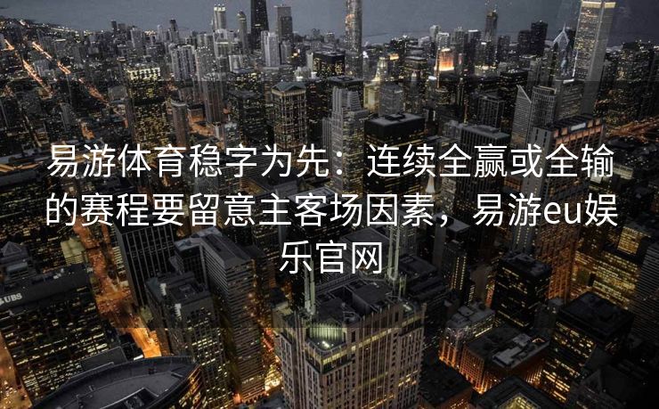 易游体育稳字为先：连续全赢或全输的赛程要留意主客场因素，易游eu娱乐官网  第2张