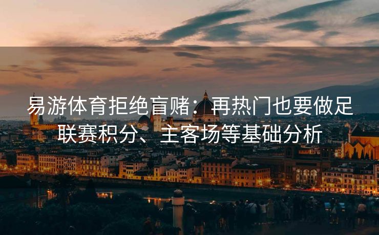 易游体育拒绝盲赌：再热门也要做足联赛积分、主客场等基础分析  第2张