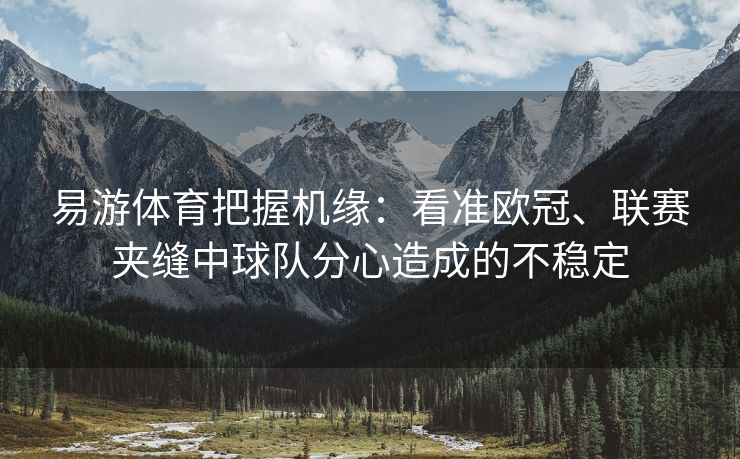 易游体育把握机缘：看准欧冠、联赛夹缝中球队分心造成的不稳定  第1张