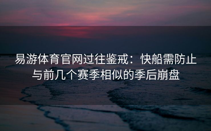 易游体育官网过往鉴戒：快船需防止与前几个赛季相似的季后崩盘  第1张