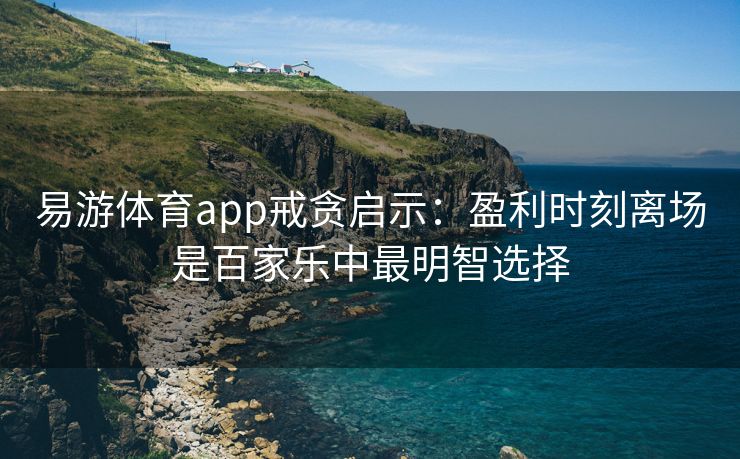 易游体育app戒贪启示：盈利时刻离场是百家乐中最明智选择